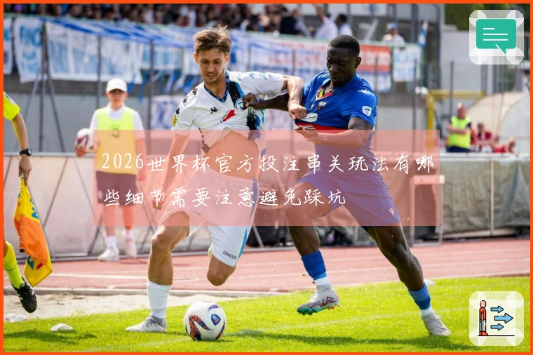 2026世界杯官方投注串关玩法有哪些细节需要注意避免踩坑