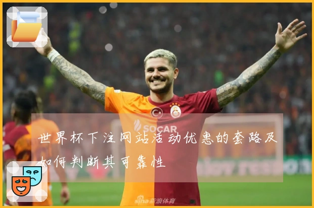 世界杯下注网站活动优惠的套路及如何判断其可靠性